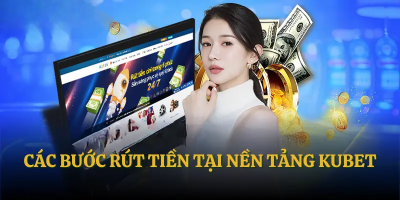 Rút Tiền Kubet | Bí Kíp Giao Dịch Nhanh Chóng Cho Newbie 1 Các bước rút tiền tại nền tảng Kubet