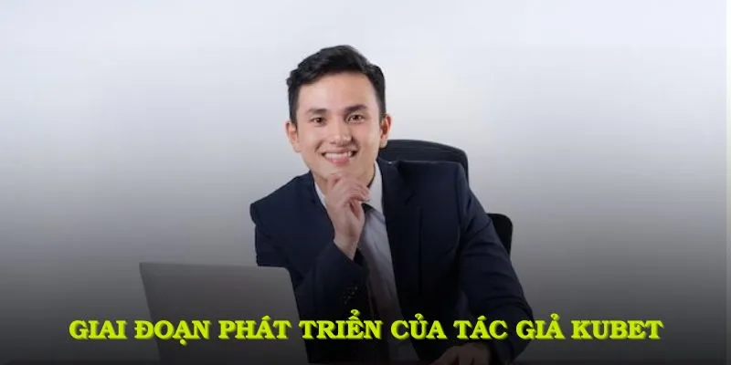 Tác Giả KUBET Với Nhiều Thành Tựu Nổi Bật Đặc Biệt 2 Các giai đoạn phát triển đầy khó khăn của tác giả KUBET