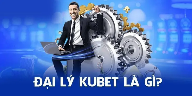 Đại lý Kubet là gì? Hướng dẫn đăng ký và kiếm tiền bền vững 1 Đại lý Kubet là mô hình hợp tác giữa người dùng và hệ thống nhà cái