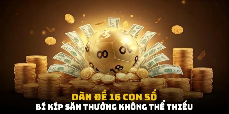 Dàn Đề 16 Con Số: Bí Kíp Săn Thưởng Không Thể Thiếu