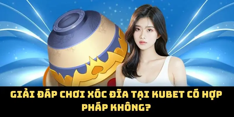 Xóc Đĩa Tại Kubet - Bắt Sóng Cảm Xúc Nâng Tầm Vận May 4 Giải đáp chơi xóc đĩa tại Kubet có hợp pháp không?