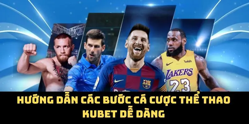 Hướng dẫn các bước cá cược thể thao Kubet dễ dàng