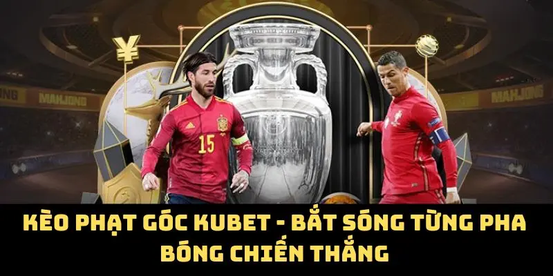Kèo Phạt Góc Kubet - Bắt Sóng Từng Pha Bóng Chiến Thắng