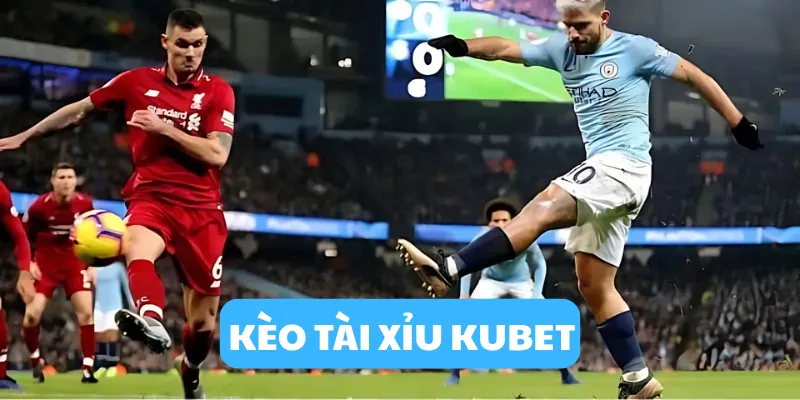 Kèo Tài Xỉu Kubet Cách Đọc Kèo Chính Xác Cho Tân Binh