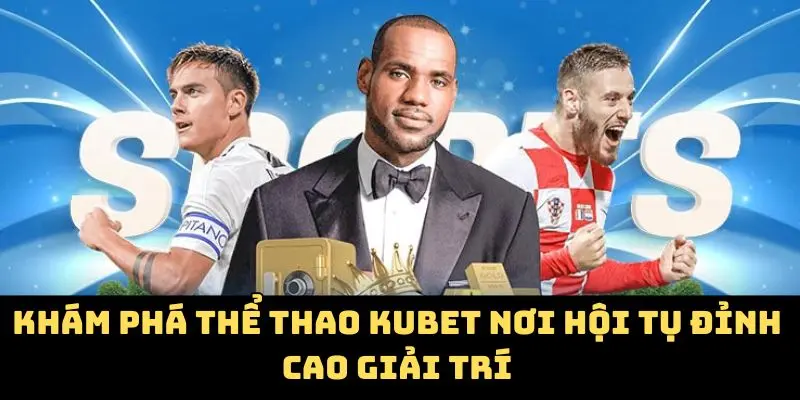 Khám phá thể thao Kubet nơi hội tụ đỉnh cao giải trí
