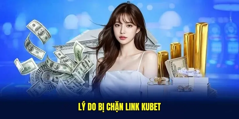 Lý do bị chặn link kubet
