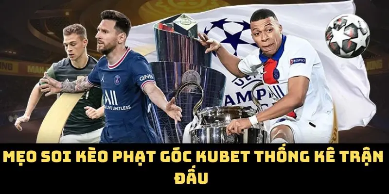 Kèo Phạt Góc Kubet - Bắt Sóng Từng Pha Bóng Chiến Thắng 4 Mẹo soi kèo phạt góc kubet thống kê trận đấu