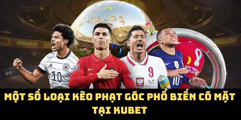 Kèo Phạt Góc Kubet - Bắt Sóng Từng Pha Bóng Chiến Thắng 3 Một số loại kèo phạt góc phổ biến có mặt tại kubet