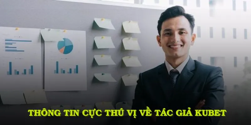 Tác Giả KUBET Với Nhiều Thành Tựu Nổi Bật Đặc Biệt 1 Một số thông tin cực thú vị và bổ ích về tác giả KUBET