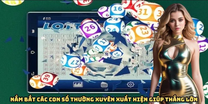 Nắm bắt các con số thường xuyên xuất hiện giúp thắng lớn