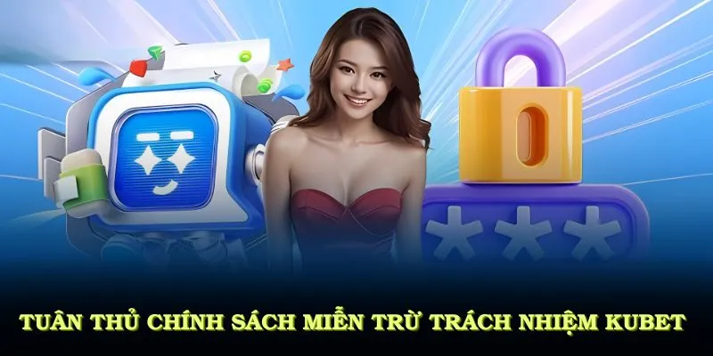 Miễn Trừ Trách Nhiệm KUBET Cùng Những Quy Định Mới Nhất 3 Những điều hội viên cần làm để tuân thủ chính sách miễn trừ trách nhiệm KUBET