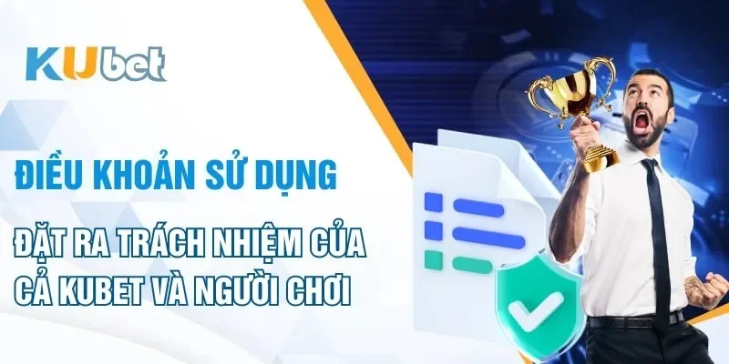 Điều Khoản Dịch Vụ Kubet - Quy Định Và Lưu Ý Quan Trọng 4 Quyền lợi luôn đi liền với trách nhiệm để đảm bảo tính công bằng