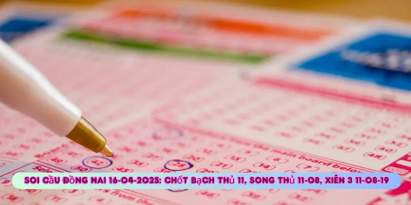 Soi Cầu XSMN 16-04-2025 – Dự Đoán XSMN Hôm Nay Chuẩn Xác 2 Soi cầu Đồng Nai 16-04-2025: Chốt bạch thủ 11, song thủ 11-08, xiên 3 11-08-19