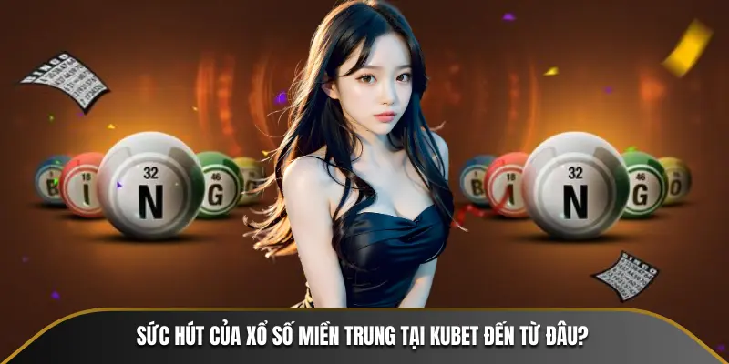 Sức hút của xổ số miền Trung tại KUBET đến từ đâu?