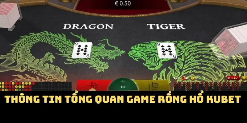 Rồng Hổ Kubet – Mở Khóa Bí Kíp So Tài Thắng Lớn Từng Ván 2 Thông tin tổng quan game rồng hổ Kubet
