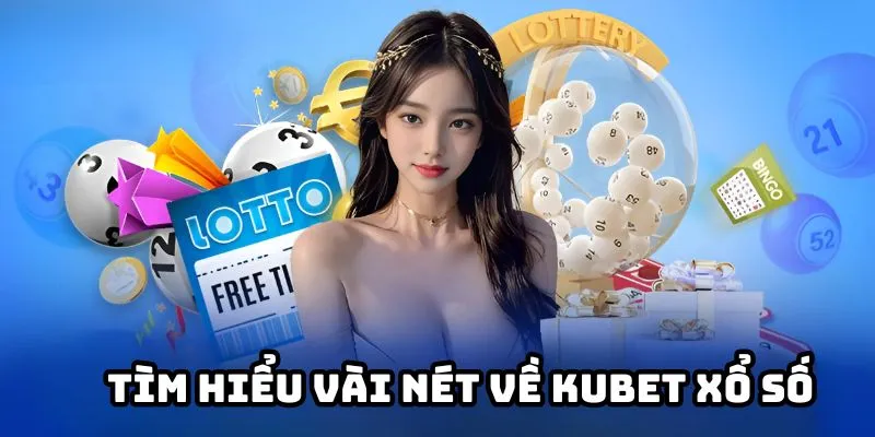 Tìm hiểu vài nét về Kubet xổ số