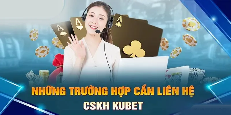 Tình huống phổ biến nhất người chơi nên liên hệ Kubet ngay