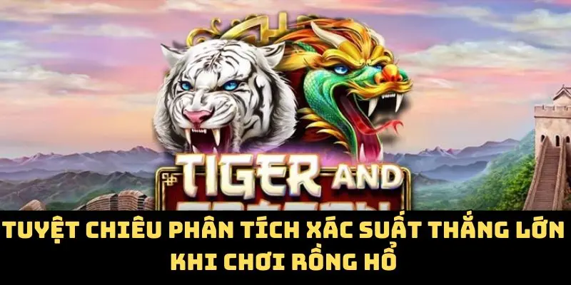 Rồng Hổ Kubet – Mở Khóa Bí Kíp So Tài Thắng Lớn Từng Ván 4 Tuyệt chiêu phân tích xác suất thắng lớn khi chơi rồng hổ