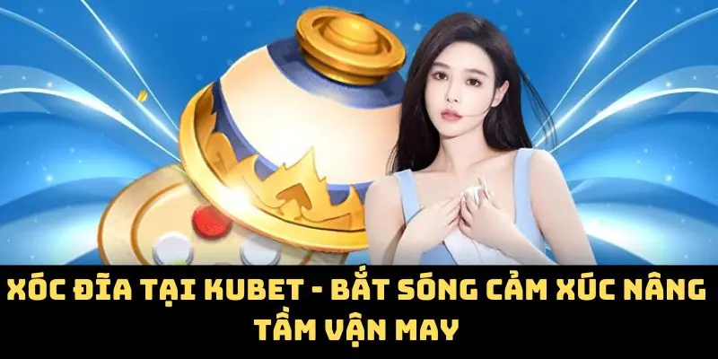 Xóc Đĩa Tại Kubet - Bắt Sóng Cảm Xúc Nâng Tầm Vận May